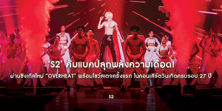 ‘S2’ คัมแบคปลุกพลังความเดือด! ผ่านซิงเกิลใหม่ “OVERHEAT” พร้อมโชว์สเตจครั้งแรก ในคอนเสิร์ตวันเกิดครบรอบ 27 ปี